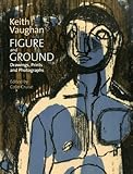Keith Vaughan : figure and ground, drawings, prints and photographs 1935-1962