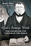 Gods Strange Work: William Miller and the End of the World (Library of Religious Biography)