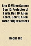 Ben 10 Video Games: Ben 10: Protector of Earth, Ben 10: Alien Force, Ben 10 Alien Force: Vilgax Attacks
