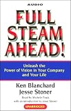 Full Steam Ahead : Unleash the Power of Vision in Your Company and Your Life