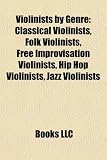 Violinists by Genre: Classical Violinists, Folk Violinists, Free Improvisation Violinists, Hip Hop Violinists, Jazz Violinists