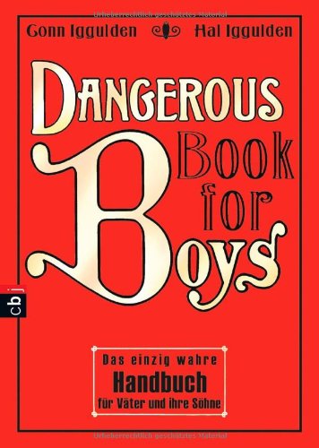cbj Dangerous Book for Boys: Das einzig wahre Handbuch f&uuml;r V&auml;ter und ihre S&ouml;hne