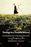 Theology for a Troubled Believer: An Introduction to the Christian Faith