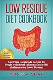 Low Residue Diet Cookbook: 70 Low Residue (Low Fiber) Healthy Homemade Recipes for People with IBD, Diverticulitis, Crohn's Disease & Ulcerative Colitis