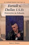 Ferrell V. Dallas I.S.D.: Hairstyles in Schools (Landmark Supreme Court Cases)