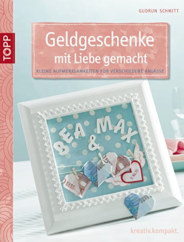 Geldgeschenke mit Liebe gemacht: Kleine Aufmerksamkeiten für verschiedene Anlässe (German Edition)