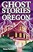 Ghost Stories of Oregon