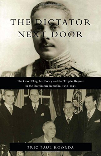 the dictator next door the good neighbor policy and the trujillo regime in the dominican republic 1930 1945