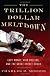 The Trillion Dollar Meltdown: Easy Money, High Rollers, and the Great Credit Crash