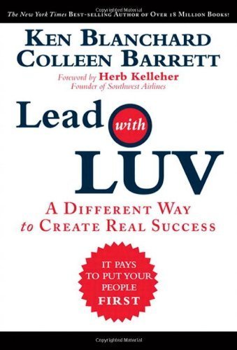 Lead with LUV: A Different Way to Create Real Success by Blanchard, Ken, Barrett, Colleen (2010) Hardcover
