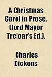 A Christmas Carol in Prose. (Lord Mayor Treloar's Ed.).
