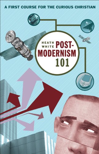 Postmodernism 101: A First Course for the Curious Christian, by Heath White