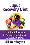 The Lupus Recovery Diet: A Natural Approach to Autoimmune Disease That Really Works