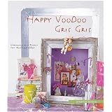 Happy Voodoo Gris Gris: Over 45 Easy-To-Make Lucky Charms & Talismans ~ Valerie Lefebvre