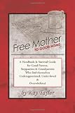 Free Mother to Good Home: A Handbook & Survival Guide for Good Parents, Stepparents & Grandparents Who Find Themselves Underappreciated, Under-Loved, and Overwhelmed