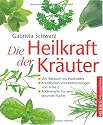 Die Heilkraft der Kr&auml;uter: Von B&auml;rlauch bis Wacholder. Krankheiten und Anwendungen von A bis Z. Kochrezepte f&uuml;r eine gesunde K&uuml;che