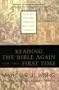 Reading The Bible Again For The First Time: Taking the Bible Seriously But Not Literally