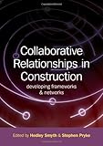 Collaborative relationships in construction : developing frameworks and networks