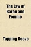 The Law of Baron and Femme; Of Parent and Child, Guardian and Ward, Master and Servant, and of the Powers of the Courts of Chancery, With an Essay on the Terms Heir, Heirs, Heirs of the Body