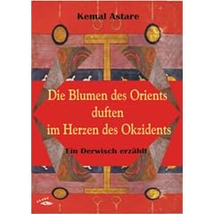 Die Blumen des Orients duften im Herzen des Okzidents: Ein Derwisch erz�hlt. East meets West 10