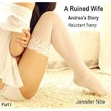 Andrea's Story I; Reluctant Tramp . . . . . The seductions, submissions, and sexual encounters of ordinary housewives ( seduction / adultery / submission ... / gangbang / interracial ) (A Ruined Wife)