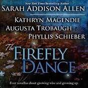 The Firefly Dance: Four Novellas About Growing Wise and Growing Up | [Sarah Addison Allen, Kathryn Magendie, Phyllis Schieber]