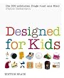 Designed for Kids: Die 300 sch�nsten Dinge rund ums Kind