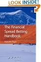 The Financial Spread Betting Handbook: A Guide to Making Money Trading Spread Bets