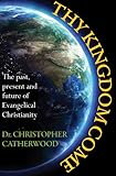 Thy kingdom come : the past, present and future of evangelical Christianity