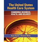 Click here to buy The United States Health Care System: Combining Business, Health, and Delivery by  Anne Austin and Vikki Wetle.