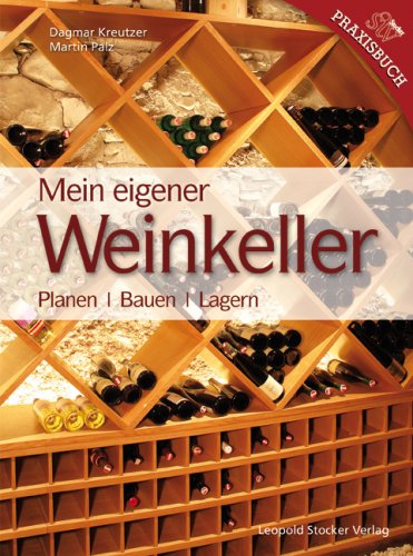 Mein Eigener Weinkeller: Planen - Bauen - Lagern
