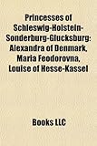 Princesses of Schleswig-Holstein-Sonderburg-Glcksburg: Alexandra of Denmark, Maria Feodorovna, Louise of Hesse-Kassel-