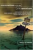 Conversations On The Edge Of The Apocalypse: Contemplating The Future With Noam Chomsky, George Carlin, Deepak Chopra, Rupert Sheldrake, And Others