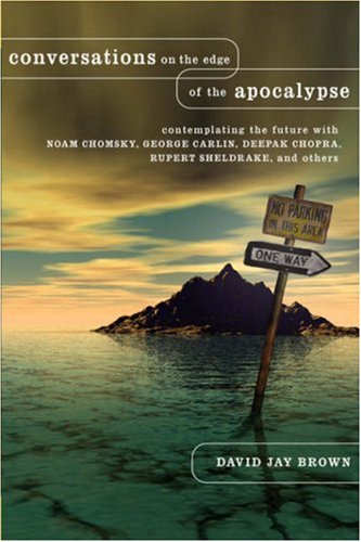 Conversations on the Edge of the Apocalypse: Contemplating the Future with Noam Chomsky, George Carlin, Deepak Chopra, Rupert Sheldrake, and Others
