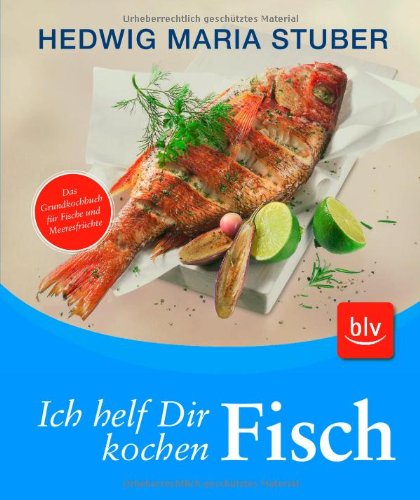 Blv Buchverlag Ich helf dir kochen - Fisch: Das Grundkochbuch f&uuml;r Fische und Meeresfr&uuml;chte