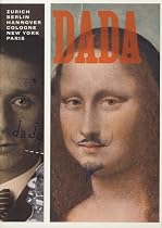 Dada: Zurich, Berlin, Hannover, Cologne, New York, Paris