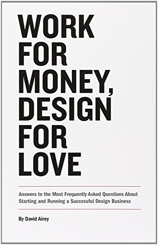 Work for Money, Design for Love: Answers to the Most Frequently Asked Questions About Starting and Running a Successful Design Business (Voices That Matter) by David Airey (12-Nov-2012) Paperback