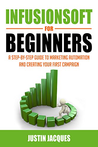 Infusionsoft for Beginners: A Step-by-Step Guide to Marketing Automation and Building Your First Campaign Kindle Edition