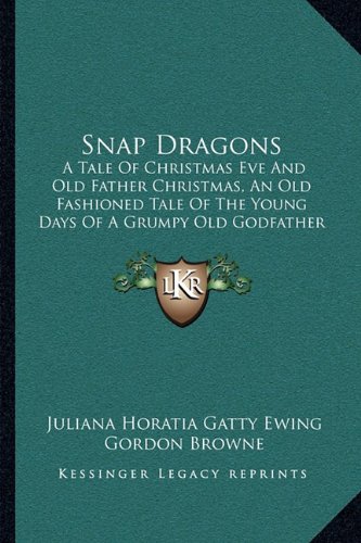 Snap Dragons: A Tale Of Christmas Eve And Old Father Christmas, An Old Fashioned Tale Of The Young Days Of A Grumpy Old Godfather (1888)