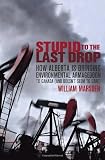 Stupid to the Last Drop: How Alberta Is Bringing Environmental Armageddon to Canada (And Doesn't Seem to Care)