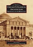 Chicago's Classical Architecture: The Legacy of the White City (IL) (Images of America)