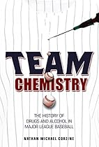 Team Chemistry: The History of Drugs and Alcohol in Major League Baseball (Sport and Society)