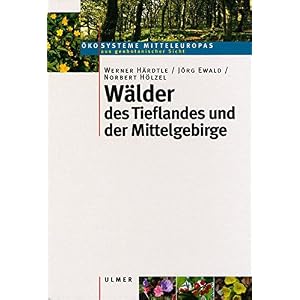 Wälder des Tieflandes und der Mittelgebirge - (Ökosysteme Mitteleuropas aus geobotanischer Sicht)