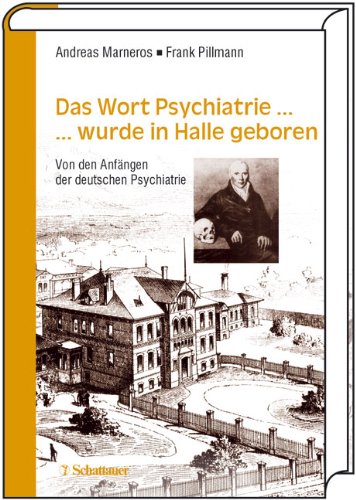 Das Wort Psychiatrie... wurde in Halle geboren: Von den Anfängen der deutschen Psychiatrie Das Wort Psychiatrie... wurde in Halle geboren: Von den Anfängen der deutschen Psychiatrie