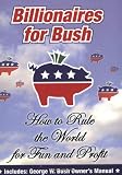 Billionaires for Bush: How to Rule the World for Fun and Profit
