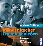  : Männer kochen - Frauen geniessen: Rezepte zum Verwöhnen