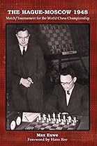 The Hague-Moscow 1948: Match/Tournament for the World Chess Championship The Hague-Moscow 1948: Match/Tournament for the World Chess Championship