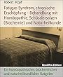 Fatigue-Syndrom, Erschöpfungszustände - Behandlung mit Homöopathie, Schüsslersalzen (Biochemie)und Naturheilkunde: Ein homöopathischer, biochemischer und naturheilkundlicher Ratgeber (German Edition)
