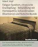 Fatigue-Syndrom, Erschöpfungszustände - Behandlung mit Homöopathie, Schüsslersalzen (Biochemie)und Naturheilkunde: Ein homöopathischer, biochemischer und naturheilkundlicher Ratgeber (German Edition)