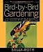Bird-by-Bird Gardening: The Ultimate Guide to Bringing in Your Favorite Birds--Year after Year